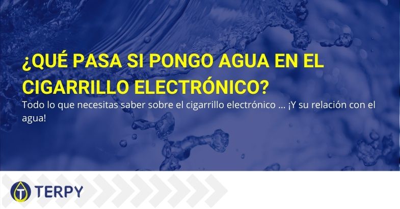 ¿Qué pasa si pongo agua en el cigarrillo electrónico? Todo lo que necesita saber.