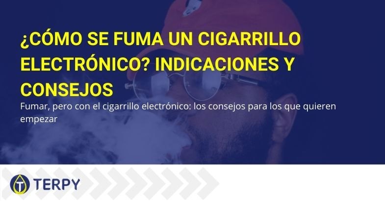 Indicaciones y consejos para fumar correctamente el cigarrillo electrónico