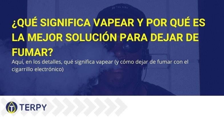 ¿Qué significa vapear y por qué es la mejor solución para dejar de fumar?