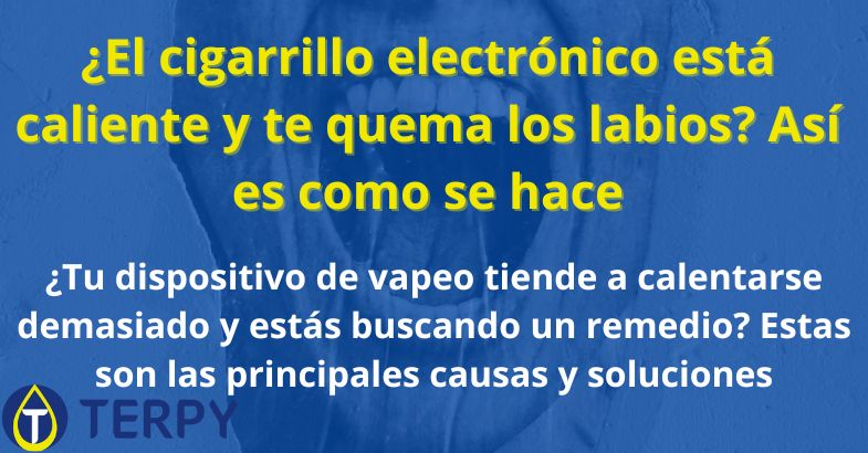 ¿El cigarrillo electrónico está caliente y te quema los labios?