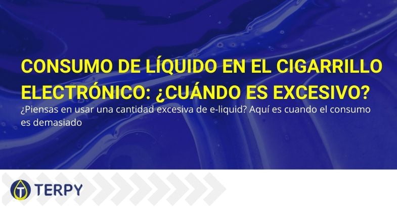 ¿Cuándo es excesivo el consumo de líquido para e-cig?