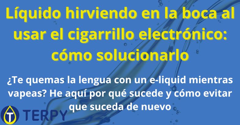 Líquido hirviendo en la boca al usar el cigarrillo electrónico