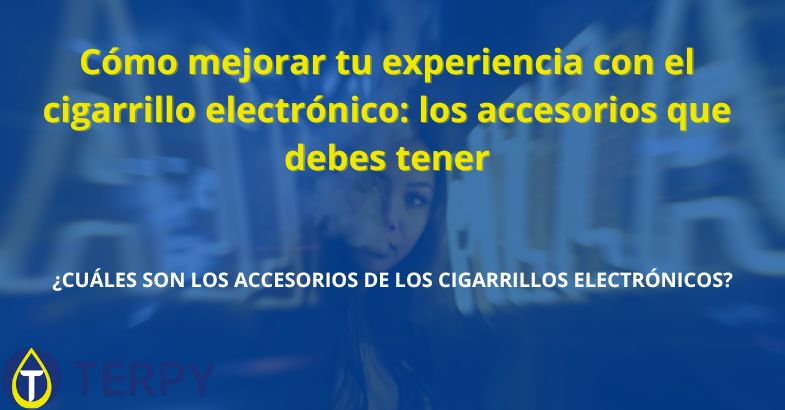Cómo mejorar tu experiencia con el cigarrillo electrónico: los accesorios que debes tener