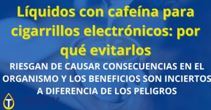 Líquidos con cafeína para cigarrillos electrónicos: por qué evitarlos